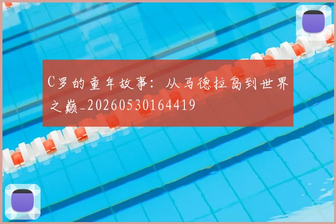 C罗的童年故事：从马德拉岛到世界之巅_20260530164419